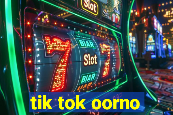 tik tok oorno